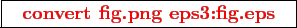 \framebox{
\texttt{
\textcolor{red}{\bf convert fig.png eps3:fig.eps}
}
}
