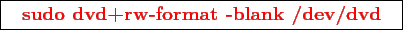 \framebox{
\texttt{
\textcolor{red}{\bf sudo dvd+rw-format -blank /dev/dvd}
}
}