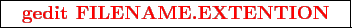 \framebox{
\texttt{
\textcolor{red}{\bf gedit FILENAME.EXTENTION}
}
}