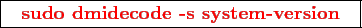 \framebox{
\texttt{
\textcolor{red}{\bf sudo dmidecode -s system-version}
}
}