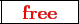 \framebox{
\texttt{
\textcolor{red}{\bf free}
}
}