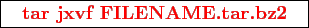 \framebox{
\texttt{
\textcolor{red}{\bf tar jxvf FILENAME.tar.bz2}
}
}