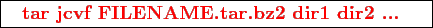 \framebox{
\texttt{
\textcolor{red}{\bf tar jcvf FILENAME.tar.bz2 dir1 dir2 ...}
}
}