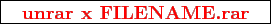 \framebox{
\texttt{
\textcolor{red}{\bf unrar x FILENAME.rar}
}
}