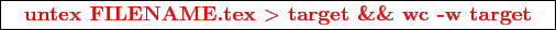 \framebox{
\texttt{
\textcolor{red}{\bf untex FILENAME.tex $>$ target \&\& wc -w target}
}
}