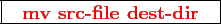 \framebox{
\texttt{
\textcolor{red}{\bf mv src-file dest-dir}
}
}
