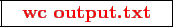\framebox{
\texttt{
\textcolor{red}{\bf wc output.txt}
}
}