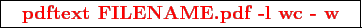 \framebox{
\texttt{
\textcolor{red}{\bf pdftext FILENAME.pdf -l wc - w}
}
}