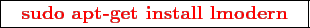 \framebox{
\texttt{
\textcolor{red}{\bf sudo apt-get install lmodern}
}
}