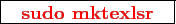 \framebox{
\texttt{
\textcolor{red}{\bf sudo mktexlsr}
}
}