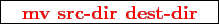 \framebox{
\texttt{
\textcolor{red}{\bf mv src-dir dest-dir}
}
}