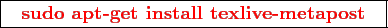 \framebox{
\texttt{
\textcolor{red}{\bf sudo apt-get install texlive-metapost}
}
}