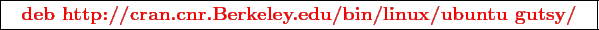 \framebox{
\texttt{
\textcolor{red}{\bf deb http://cran.cnr.Berkeley.edu/bin/linux/ubuntu gutsy/}
}
}