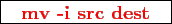 \framebox{
\texttt{
\textcolor{red}{\bf mv -i src dest}
}
}