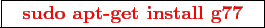 \framebox{
\texttt{
\textcolor{red}{\bf sudo apt-get install g77}
}
}