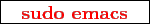 \framebox{
\texttt{
\textcolor{red}{\bf sudo emacs}
}
}