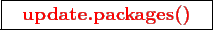 \framebox{
\texttt{
\textcolor{red}{\bf update.packages()}
}
}