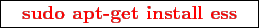 \framebox{
\texttt{
\textcolor{red}{\bf sudo apt-get install ess}
}
}