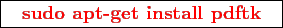 \framebox{
\texttt{
\textcolor{red}{\bf sudo apt-get install pdftk}
}
}
