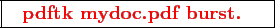 \framebox{
\texttt{
\textcolor{red}{\bf pdftk mydoc.pdf burst.}
}
}