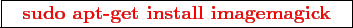 \framebox{
\texttt{
\textcolor{red}{\bf sudo apt-get install imagemagick}
}
}